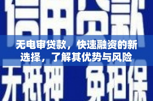 甘洛无电审贷款，快速融资的新选择，了解其优势与风险