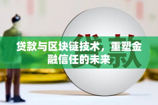甘洛贷款与区块链技术，重塑金融信任的未来