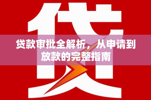 甘洛贷款审批全解析，从申请到放款的完整指南