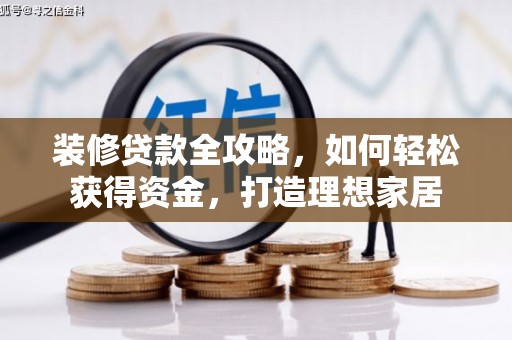 甘洛装修贷款全攻略，如何轻松获得资金，打造理想家居