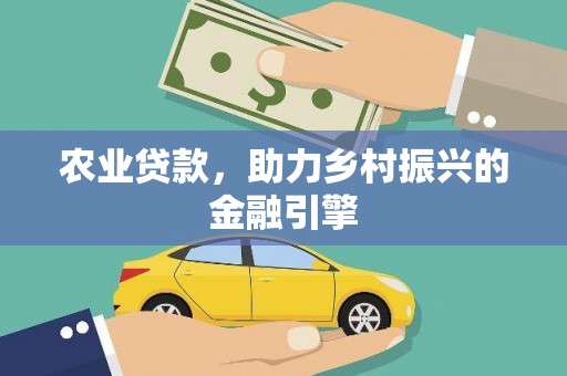 甘洛农业贷款，助力乡村振兴的金融引擎