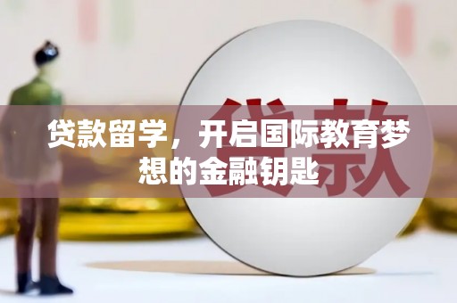 甘洛贷款留学，开启国际教育梦想的金融钥匙