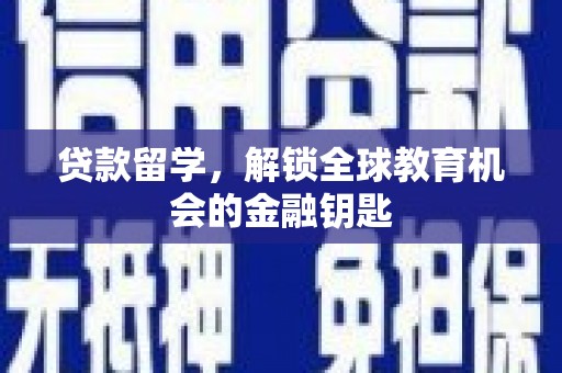 甘洛贷款留学，解锁全球教育机会的金融钥匙