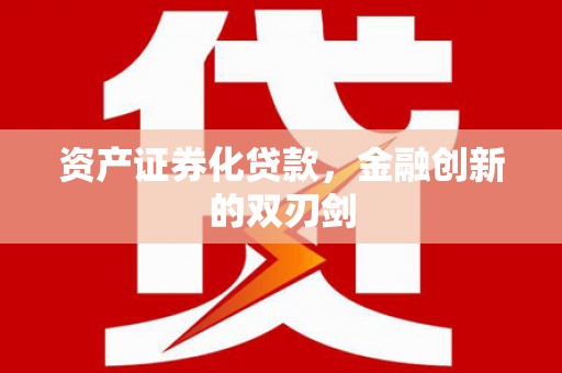 甘洛资产证券化贷款，金融创新的双刃剑