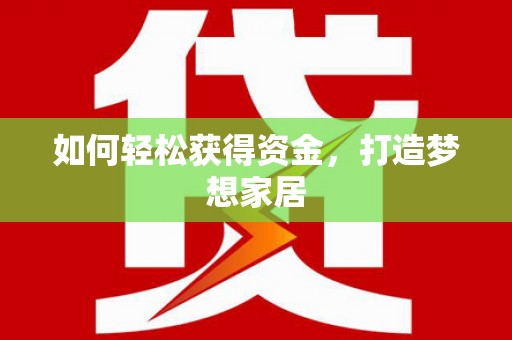 甘洛如何轻松获得资金，打造梦想家居