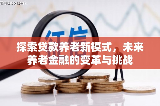 甘洛探索贷款养老新模式，未来养老金融的变革与挑战