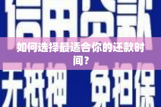 甘洛如何选择最适合你的还款时间？