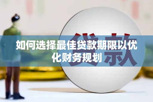 甘洛如何选择最佳贷款期限以优化财务规划