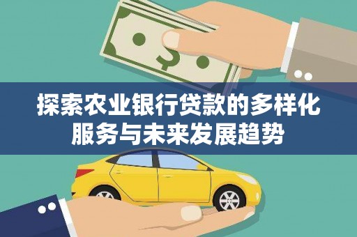 甘洛探索农业银行贷款的多样化服务与未来发展趋势