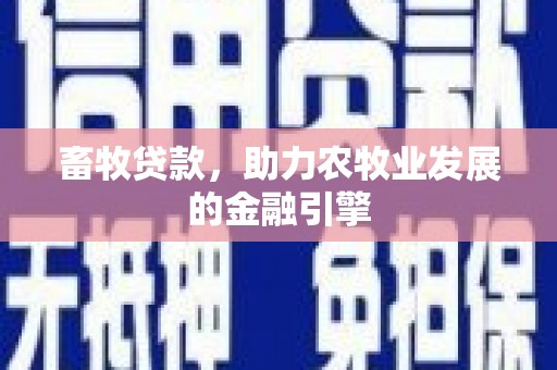 甘洛畜牧贷款，助力农牧业发展的金融引擎