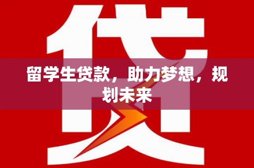 甘洛留学生贷款，助力梦想，规划未来