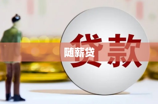 甘洛随薪贷
