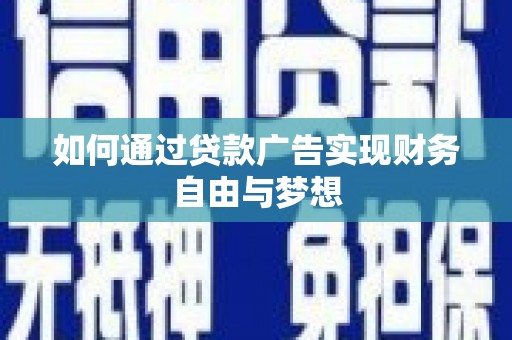 甘洛如何通过贷款广告实现财务自由与梦想
