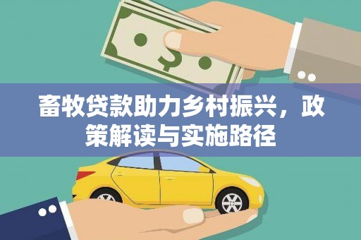 甘洛畜牧贷款助力乡村振兴，政策解读与实施路径