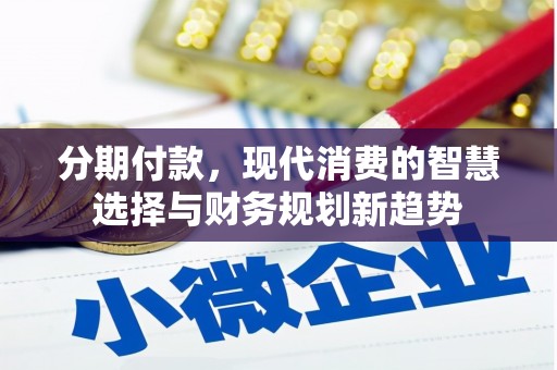 甘洛分期付款，现代消费的智慧选择与财务规划新趋势
