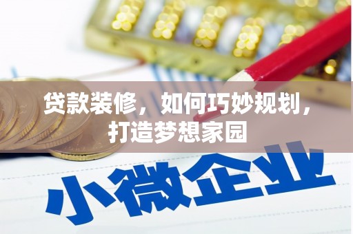 甘洛贷款装修，如何巧妙规划，打造梦想家园