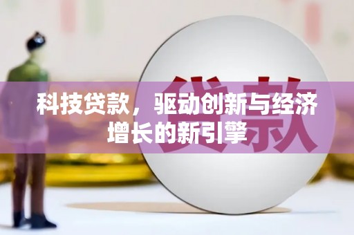 甘洛科技贷款，驱动创新与经济增长的新引擎