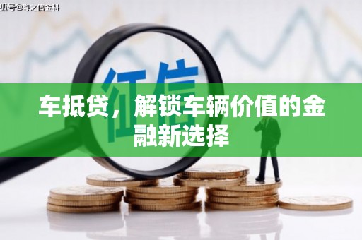 甘洛车抵贷，解锁车辆价值的金融新选择