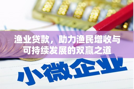 甘洛渔业贷款，助力渔民增收与可持续发展的双赢之道