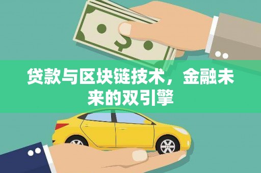 甘洛贷款与区块链技术，金融未来的双引擎