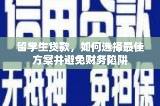甘洛留学生贷款，如何选择最佳方案并避免财务陷阱