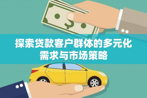 甘洛探索贷款客户群体的多元化需求与市场策略