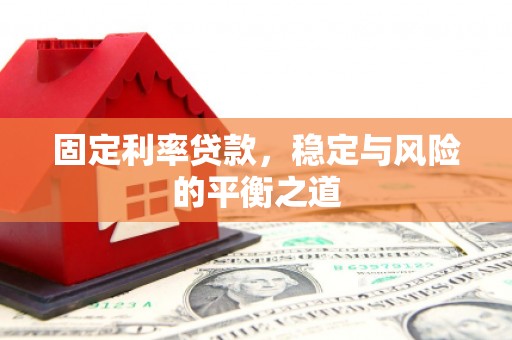 甘洛固定利率贷款，稳定与风险的平衡之道